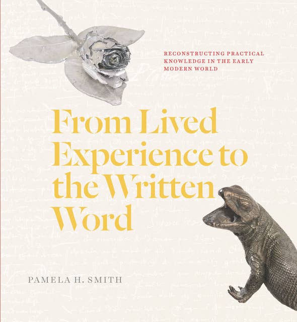 From Lived Experience to the Written Word: Reconstructing Practical Knowledge in the Early Modern World