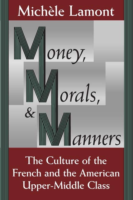Money, Morals, & Manners: The Culture of the French and the American Upper-Middle Class