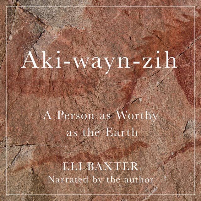 Aki-wayn-zih: A Person as Worthy as the Earth
