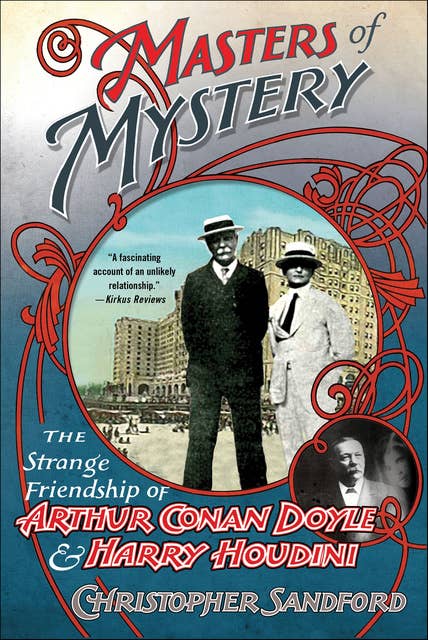 Masters of Mystery: The Strange Friendship of Arthur Conan Doyle & Harry Houdini
