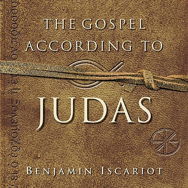 The Gospel According to Judas: By Benjamin Iscariot