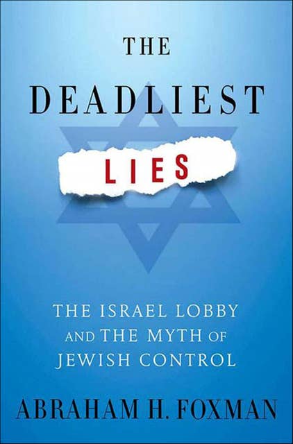 The Deadliest Lies: The Israel Lobby and the Myth of Jewish Control