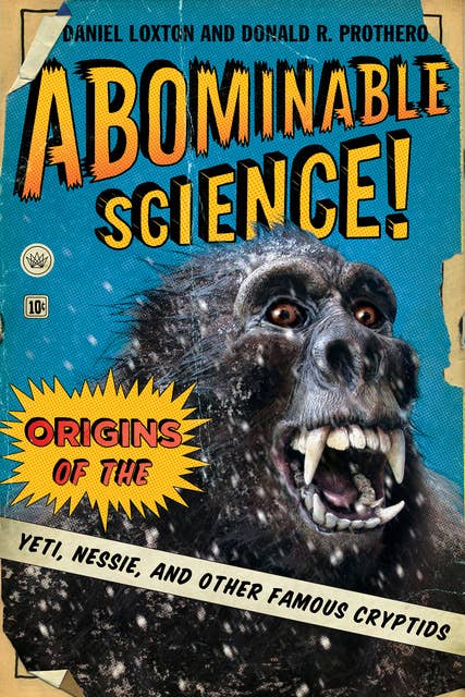 Abominable Science! - Origins of the Yeti, Nessie and Other Famous Cryptids: Origins of the Yeti, Nessie, and Other Famous Cryptids