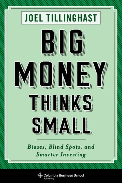 Big Money Thinks Small : Biases, Blind Spots and Smarter Investing: Biases, Blind Spots, and Smarter Investing