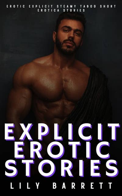 Explicit Erotic Stories: Erotic Explicit Steamy Taboo Short Erotica Stories