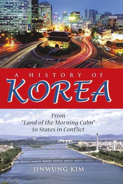 A History of Korea: From "Land of the Morning Calm" to States in Conflict