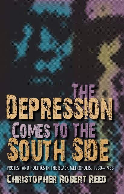 The Depression Comes to the South Side: Protest and Politics in the Black Metropolis, 1930–1933