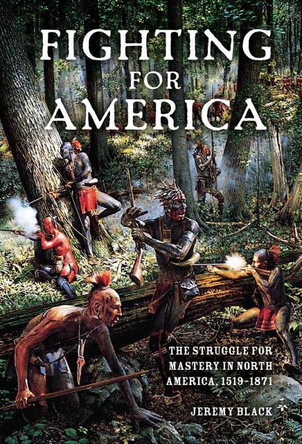 Fighting for America: The Struggle for Mastery in North America, 1519–1871