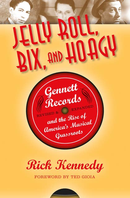 Jelly Roll, Bix, and Hoagy: Gennett Records and the Rise of America's Musical Grassroots