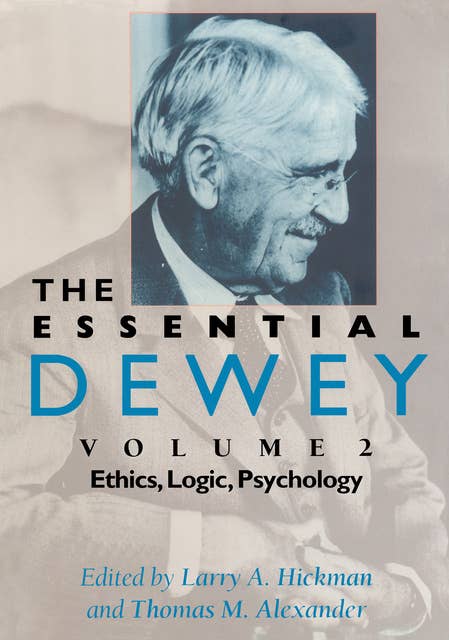 The Essential Dewey: Volume 2: Ethics, Logic, Psychology