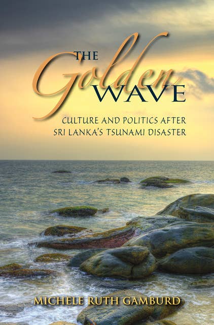 The Golden Wave: Culture and Politics after Sri Lanka's Tsunami Disaster