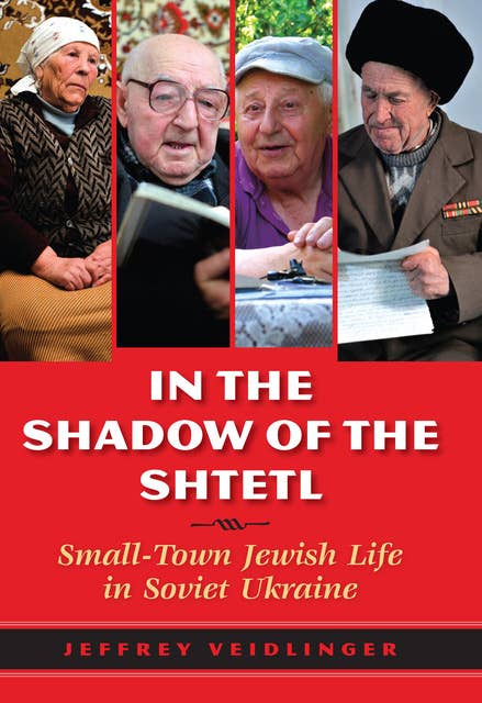 Cover for In the Shadow of the Shtetl: Small-Town Jewish Life in Soviet Ukraine