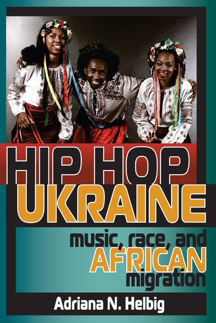 Hip Hop Ukraine: Music, Race, and African Migration