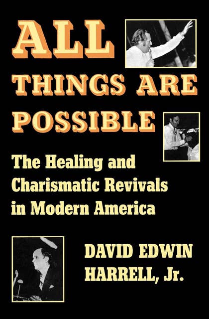 All Things Are Possible: The Healing and Charismatic Revivals in Modern America