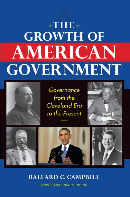 The Growth of American Government: Governance from the Cleveland Era to the Present