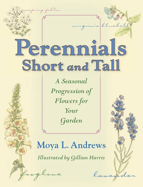 Perennials Short and Tall: A Seasonal Progression of Flowers for Your Garden