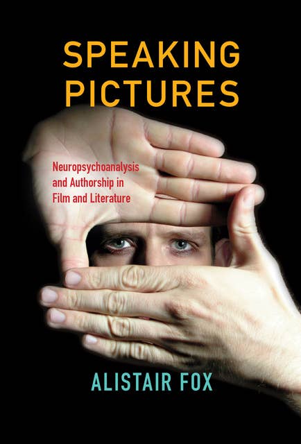 Speaking Pictures: Neuropsychoanalysis and Authorship in Film and Literature