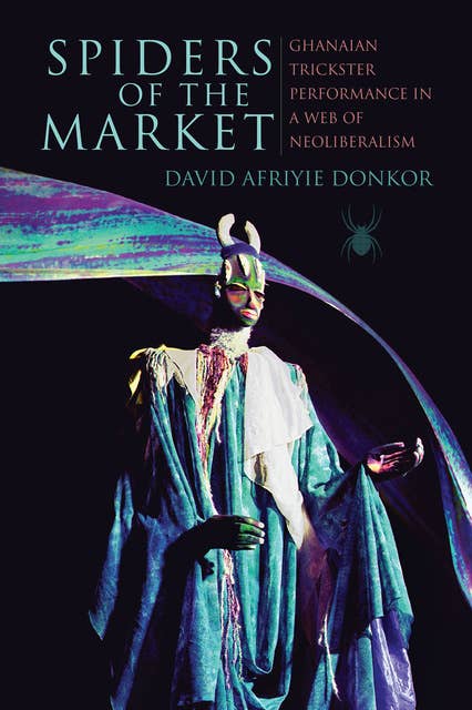 Spiders of the Market: Ghanaian Trickster Performance in a Web of Neoliberalism