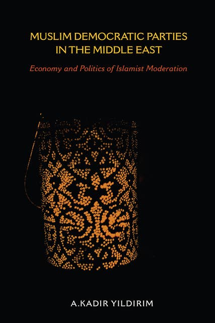 Muslim Democratic Parties in the Middle East: Economy and Politics of Islamist Moderation