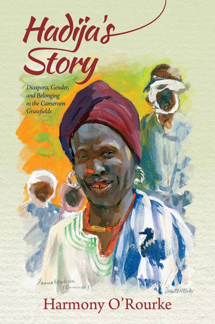 Hadija's Story: Diaspora, Gender, and Belonging in the Cameroon Grassfields