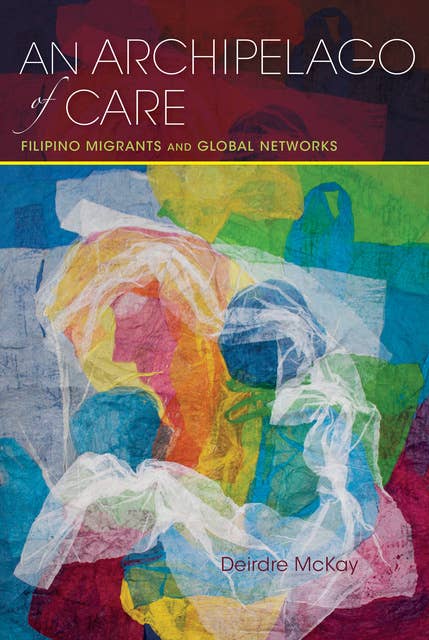 An Archipelago of Care: Filipino Migrants and Global Networks