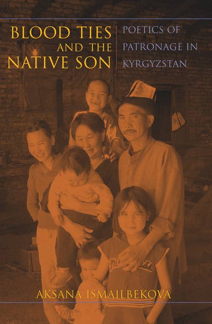 Blood Ties and the Native Son: Poetics of Patronage in Kyrgyzstan