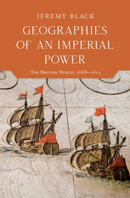 Geographies of an Imperial Power: The British World, 1688–1815