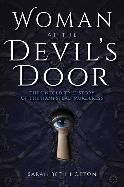 Woman at the Devil's Door: The Untold True Story of the Hampstead Murderess