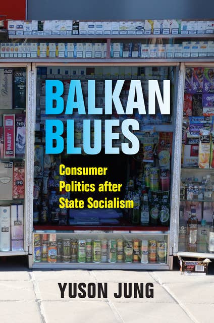 Balkan Blues: Consumer Politics after State Socialism