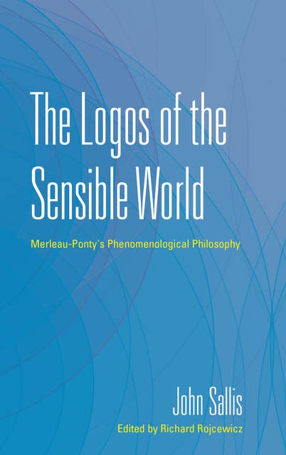 The Logos of the Sensible World: Merleau-Ponty's Phenomenological Philosophy