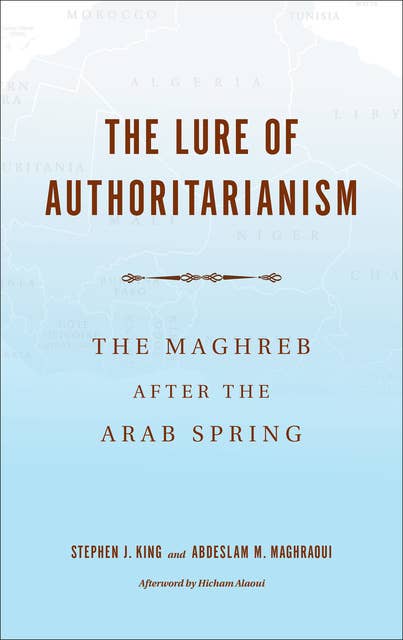 The Lure of Authoritarianism: The Maghreb after the Arab Spring