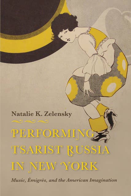 Performing Tsarist Russia in New York: Music, Émigrés, and the American Imagination