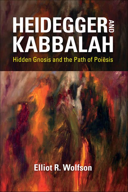 Heidegger and Kabbalah: Hidden Gnosis and the Path of Poiesis