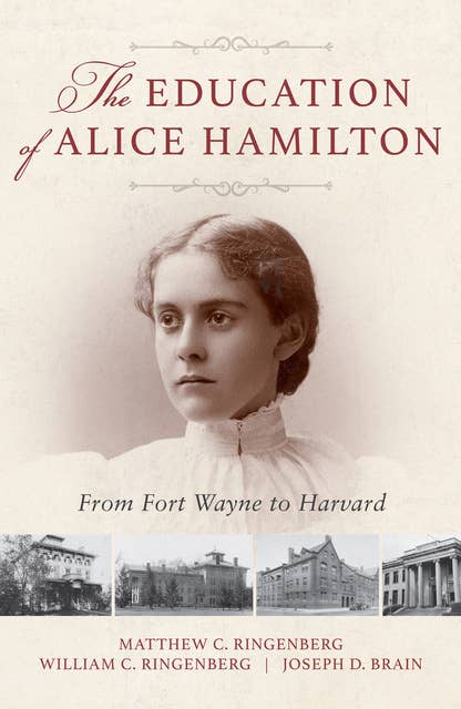 The Education of Alice Hamilton: From Fort Wayne to Harvard