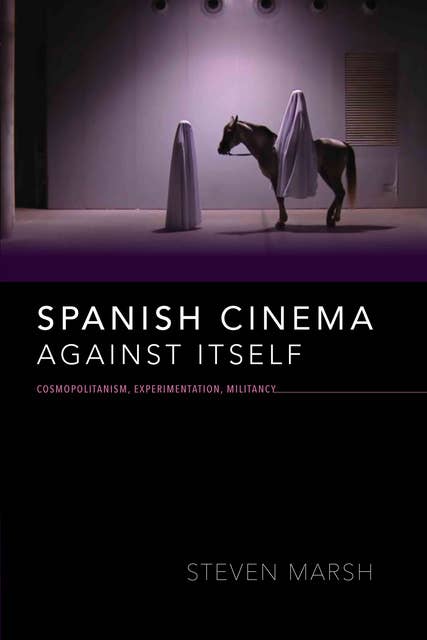 Spanish Cinema Against Itself: Cosmopolitanism, Experimentation, Militancy