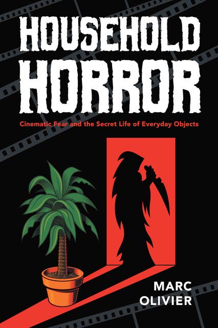 Household Horror: Cinematic Fear and the Secret Life of Everyday Objects
