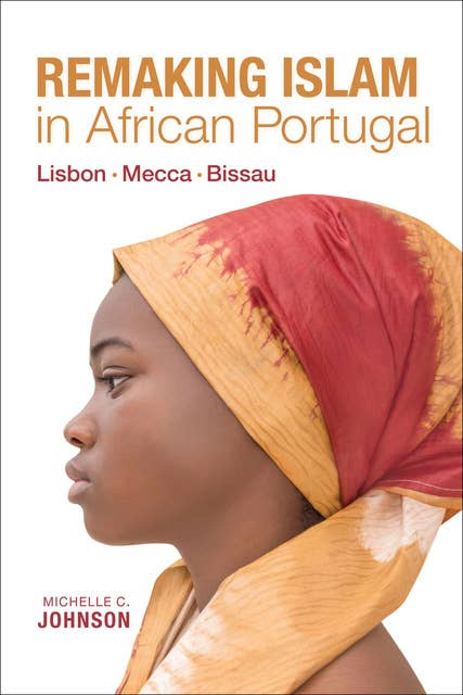 Remaking Islam in African Portugal: Lisbon‚ Mecca‚ Bissau