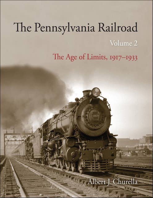 The Pennsylvania Railroad, Volume 2: The Age of Limits, 1917–1933
