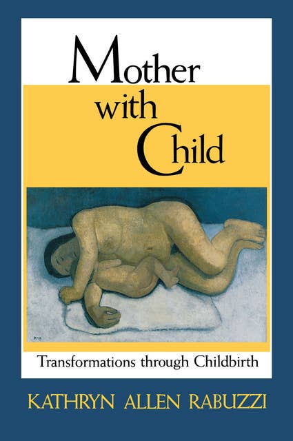 Mother with Child: Transformations through Childbirth