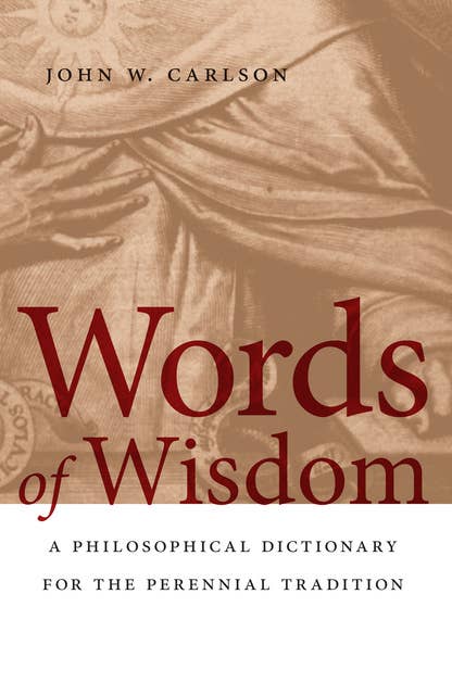 Words of Wisdom: A Philosophical Dictionary for the Perennial Tradition