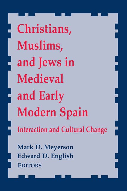 Christians, Muslims, and Jews in Medieval and Early Modern Spain: Interaction and Cultural Change