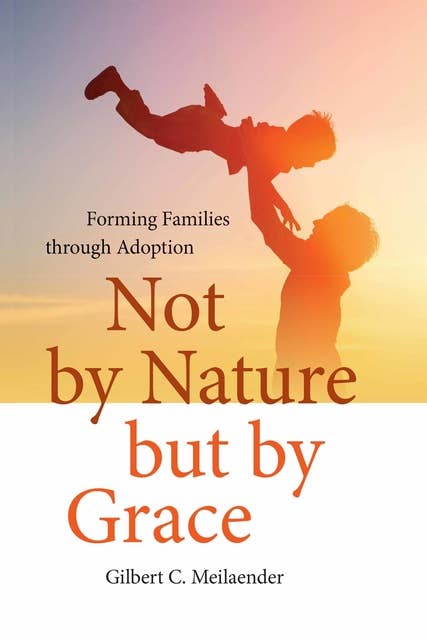 Not by Nature but by Grace: Forming Families through Adoption