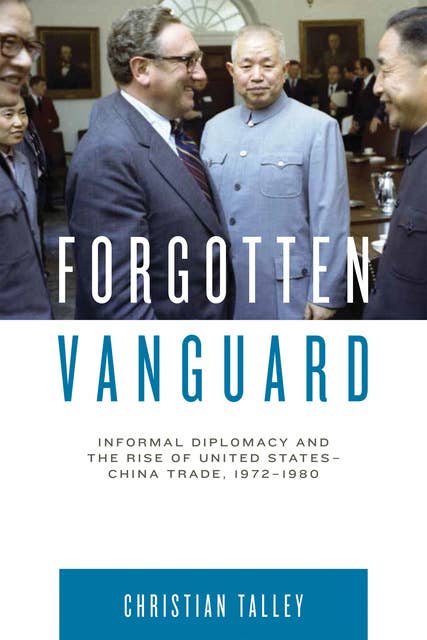 Forgotten Vanguard: Informal Diplomacy and the Rise of United States-China Trade, 1972–1980