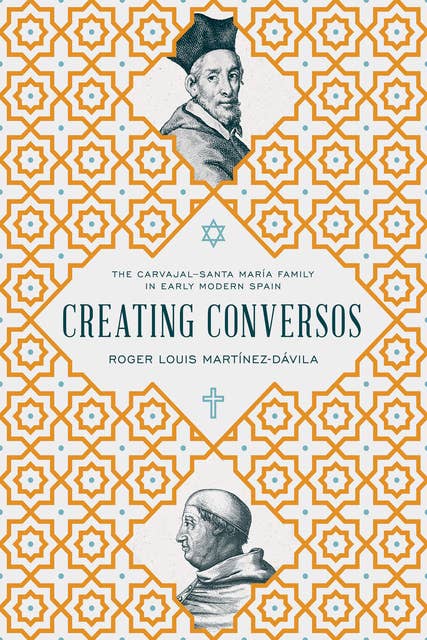 Creating Conversos: The Carvajal–Santa María Family in Early Modern Spain