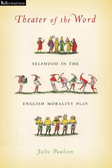 Theater of the Word: Selfhood in the English Morality Play