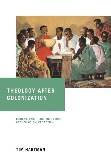Theology after Colonization: Bediako, Barth, and the Future of Theological Reflection