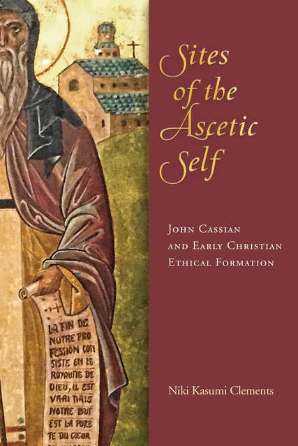 Sites of the Ascetic Self: John Cassian and Christian Ethical Formation