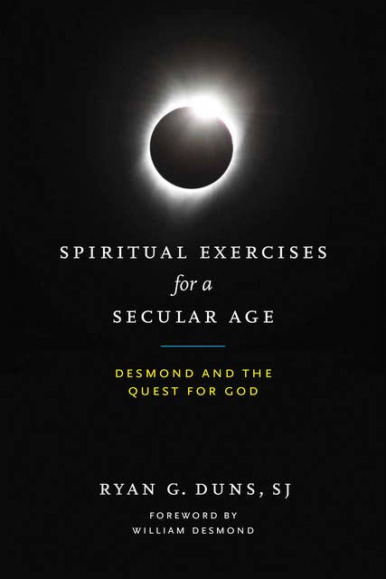 Spiritual Exercises for a Secular Age: Desmond and the Quest for God