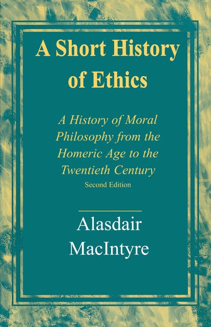 A Short History of Ethics: A History of Moral Philosophy from the Homeric Age to the Twentieth Century, Second Edition