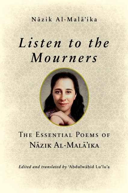 Listen to the Mourners: The Essential Poems of Nāzik Al-Malā’ika